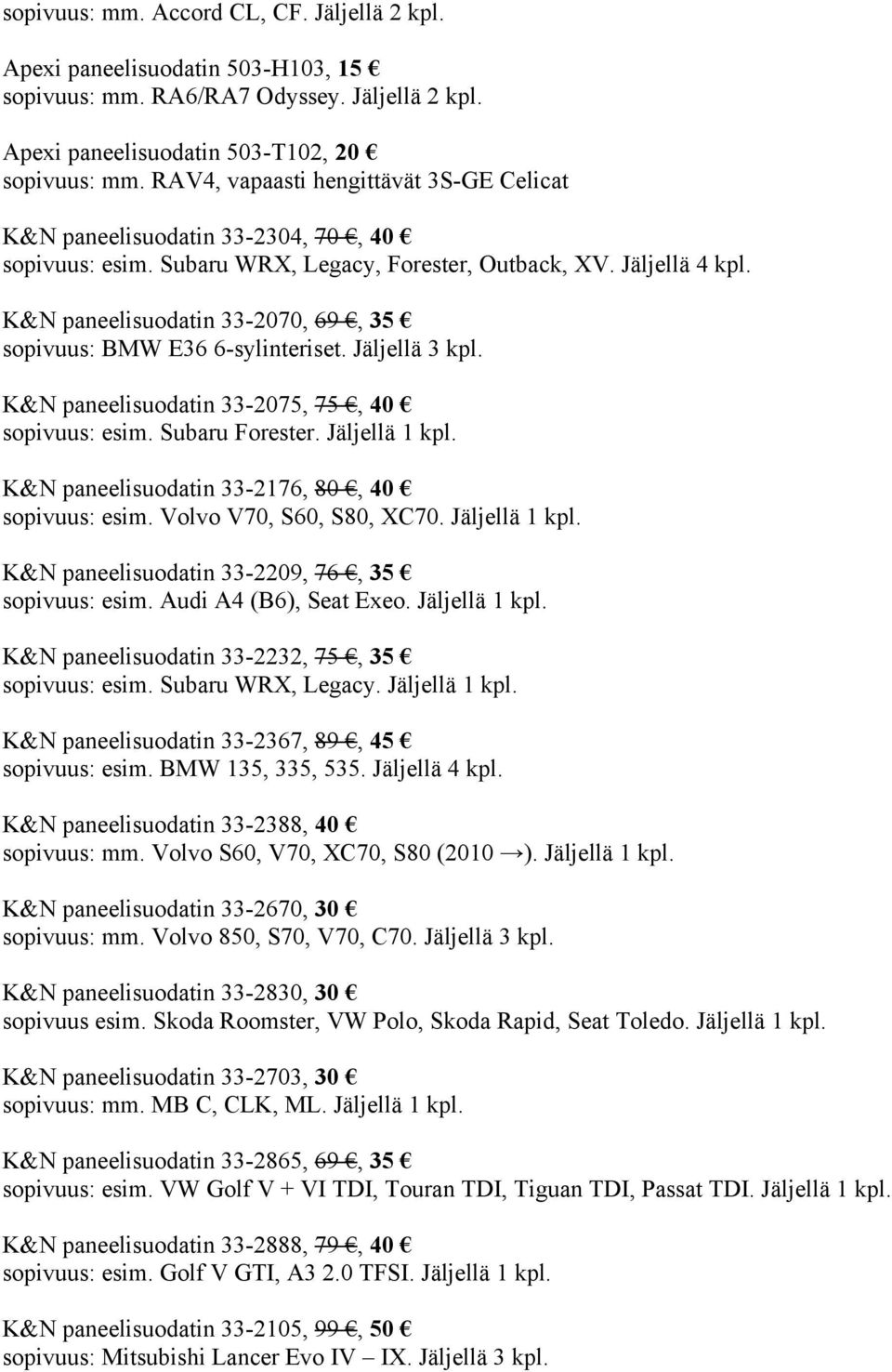 K&N paneelisuodatin 33-2070, 69, 35 sopivuus: BMW E36 6-sylinteriset. Jäljellä 3 kpl. K&N paneelisuodatin 33-2075, 75, 40 sopivuus: esim. Subaru Forester. Jäljellä 1 kpl.