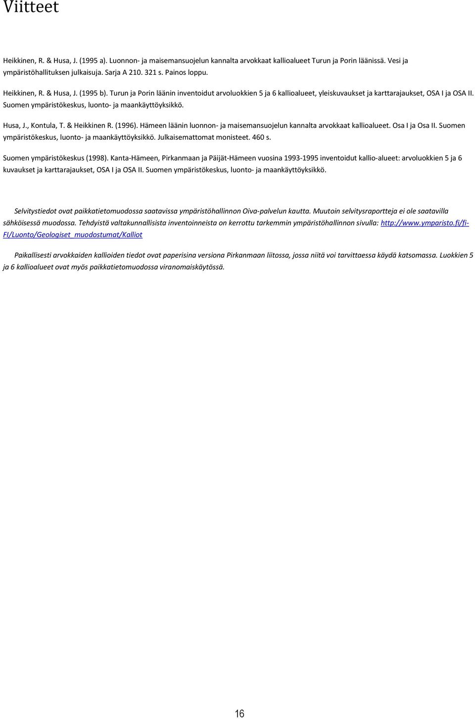 Suomen ympäristökeskus, luonto- ja maankäyttöyksikkö. Husa, J., Kontula, T. & Heikkinen R. (199). Hämeen läänin luonnon- ja maisemansuojelun kannalta arvokkaat kallioalueet. Osa I ja Osa II.