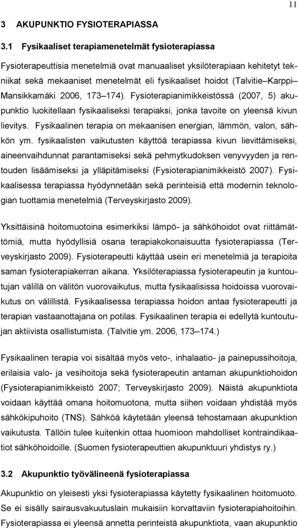 Mansikkamäki 2006, 173 174). Fysioterapianimikkeistössä (2007, 5) akupunktio luokitellaan fysikaaliseksi terapiaksi, jonka tavoite on yleensä kivun lievitys.