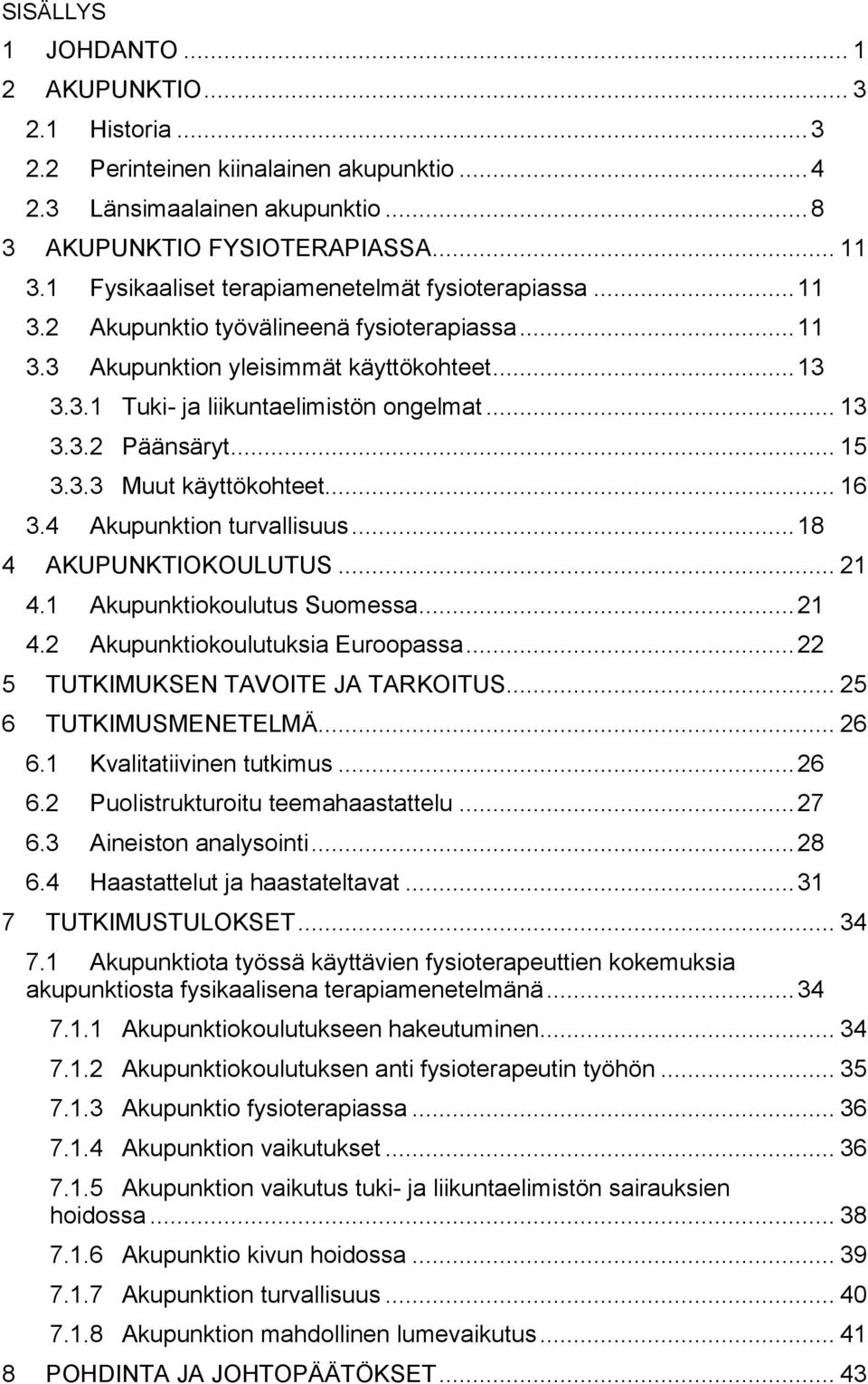 .. 15 3.3.3 Muut käyttökohteet... 16 3.4 Akupunktion turvallisuus... 18 4 AKUPUNKTIOKOULUTUS... 21 4.1 Akupunktiokoulutus Suomessa... 21 4.2 Akupunktiokoulutuksia Euroopassa.