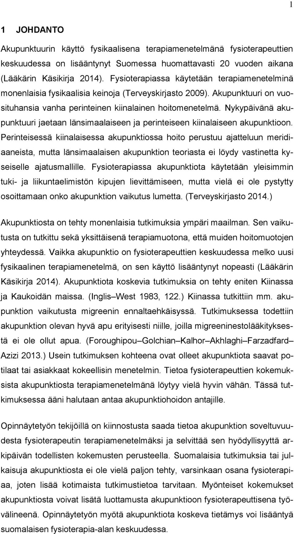 Nykypäivänä akupunktuuri jaetaan länsimaalaiseen ja perinteiseen kiinalaiseen akupunktioon.