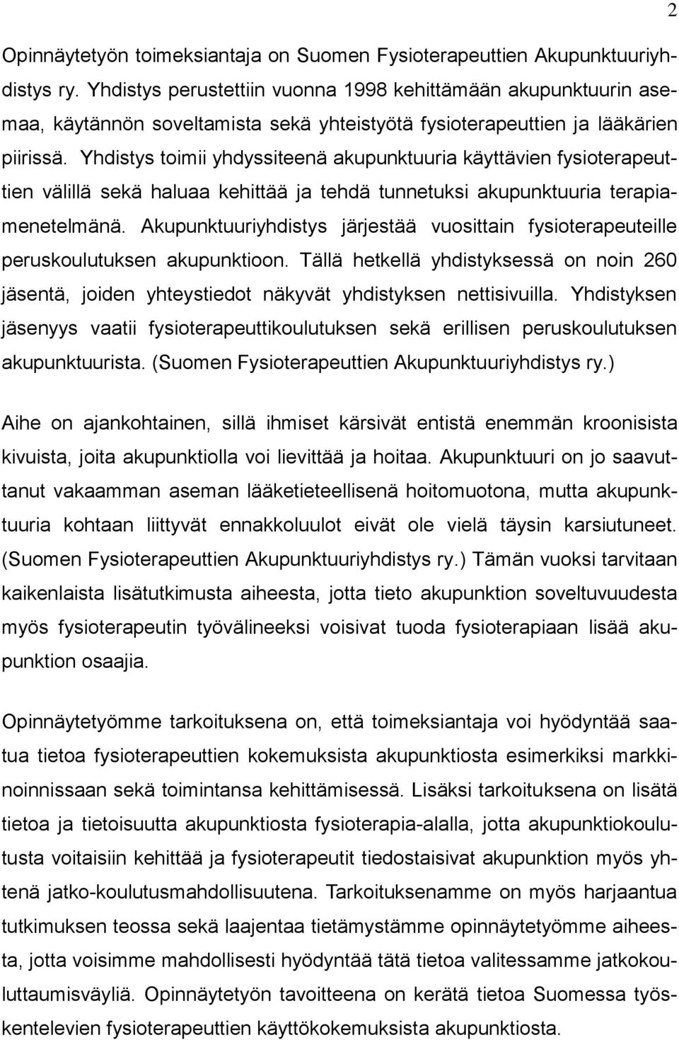 Yhdistys toimii yhdyssiteenä akupunktuuria käyttävien fysioterapeuttien välillä sekä haluaa kehittää ja tehdä tunnetuksi akupunktuuria terapiamenetelmänä.