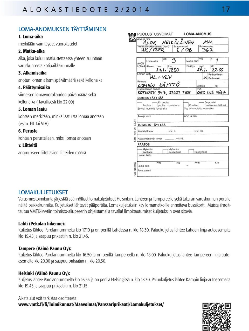 Loman laatu kohtaan merkitään, minkä laatuista lomaa anotaan (esim. HL tai VLV) 6. Peruste kohtaan perustellaan, miksi lomaa anotaan 7.