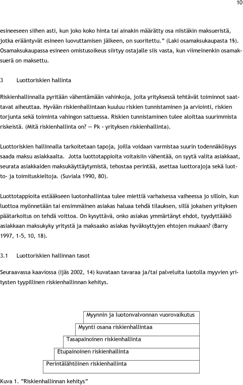 3 Luottoriskien hallinta Riskienhallinnalla pyritään vähentämään vahinkoja, joita yrityksessä tehtävät toiminnot saattavat aiheuttaa.