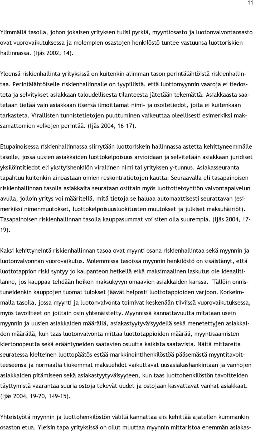 Perintälähtöiselle riskienhallinnalle on tyypillistä, että luottomyynnin vaaroja ei tiedosteta ja selvitykset asiakkaan taloudellisesta tilanteesta jätetään tekemättä.