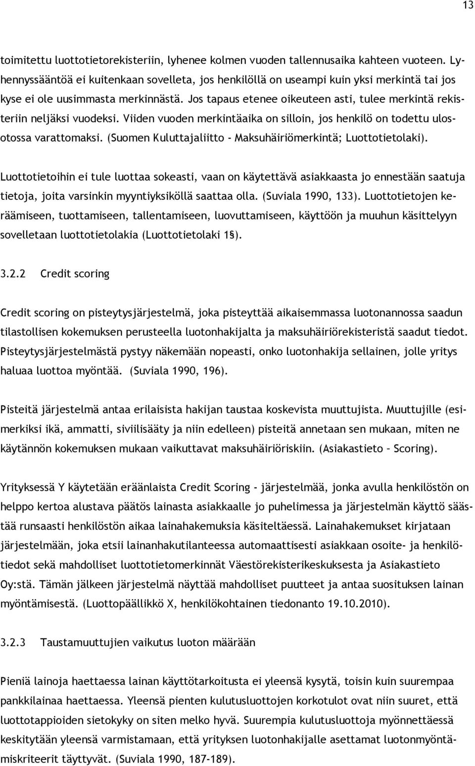 Jos tapaus etenee oikeuteen asti, tulee merkintä rekisteriin neljäksi vuodeksi. Viiden vuoden merkintäaika on silloin, jos henkilö on todettu ulosotossa varattomaksi.