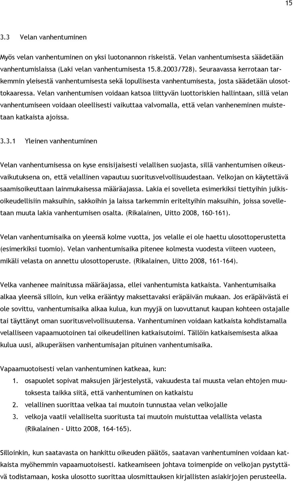 Velan vanhentumisen voidaan katsoa liittyvän luottoriskien hallintaan, sillä velan vanhentumiseen voidaan oleellisesti vaikuttaa valvomalla, että velan vanheneminen muistetaan katkaista ajoissa. 3.