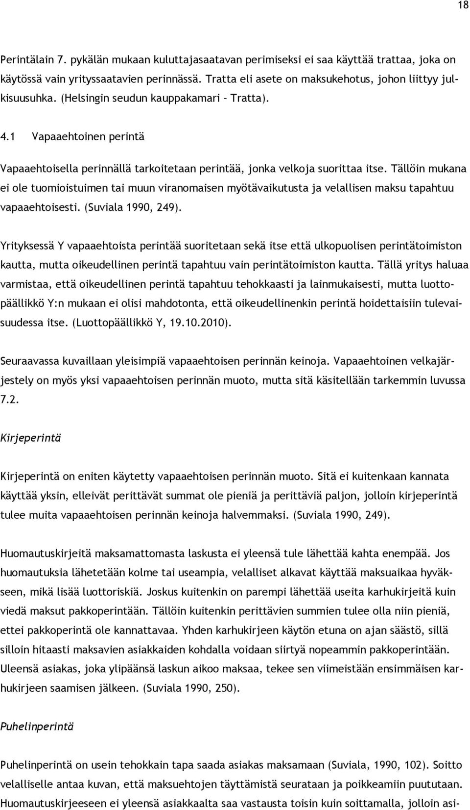 Tällöin mukana ei ole tuomioistuimen tai muun viranomaisen myötävaikutusta ja velallisen maksu tapahtuu vapaaehtoisesti. (Suviala 1990, 249).