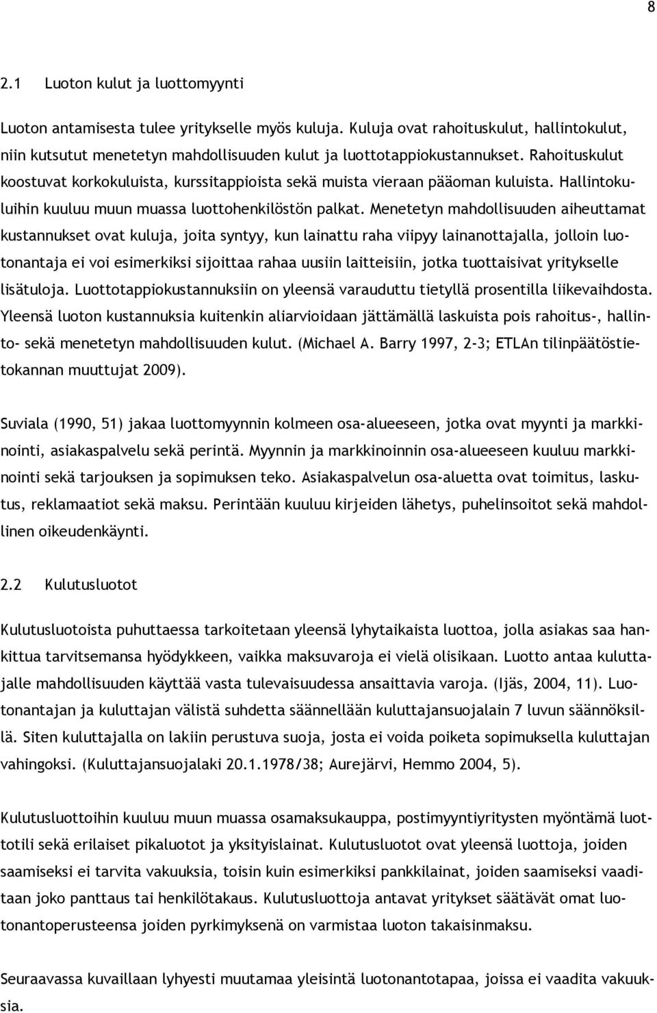 Menetetyn mahdollisuuden aiheuttamat kustannukset ovat kuluja, joita syntyy, kun lainattu raha viipyy lainanottajalla, jolloin luotonantaja ei voi esimerkiksi sijoittaa rahaa uusiin laitteisiin,