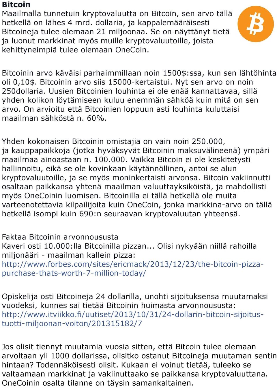 Bitcoinin arvo käväisi parhaimmillaan noin 1500$:ssa, kun sen lähtöhinta oli 0,10$. Bitcoinin arvo siis 15000-kertaistui. Nyt sen arvo on noin 250dollaria.