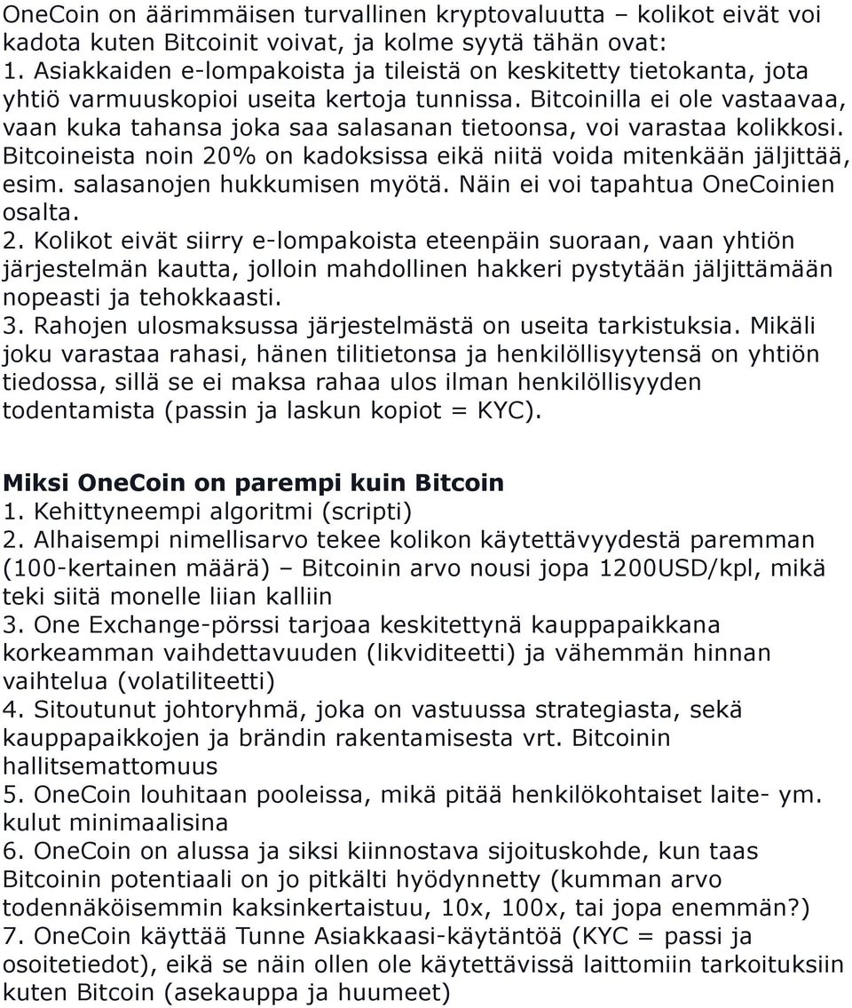 Bitcoinilla ei ole vastaavaa, vaan kuka tahansa joka saa salasanan tietoonsa, voi varastaa kolikkosi. Bitcoineista noin 20% on kadoksissa eikä niitä voida mitenkään jäljittää, esim.