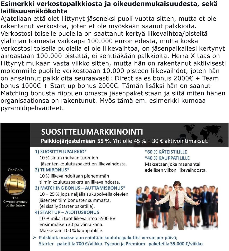 000 euron edestä, mutta koska verkostosi toisella puolella ei ole liikevaihtoa, on jäsenpaikallesi kertynyt ainoastaan 100.000 pistettä, ei senttiäkään palkkioita.