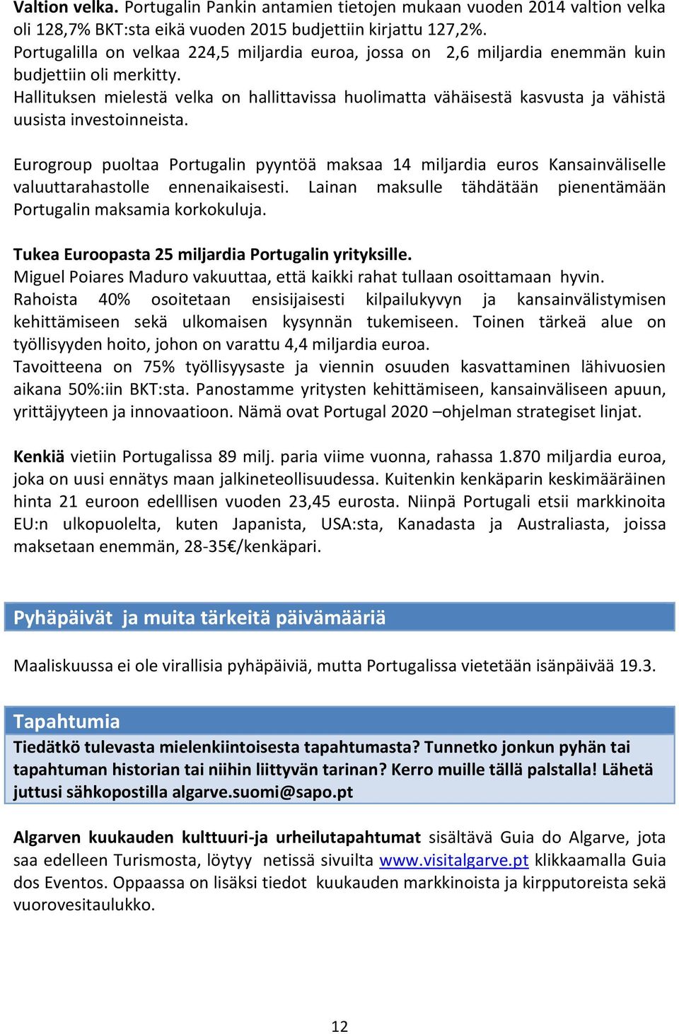 Hallituksen mielestä velka on hallittavissa huolimatta vähäisestä kasvusta ja vähistä uusista investoinneista.