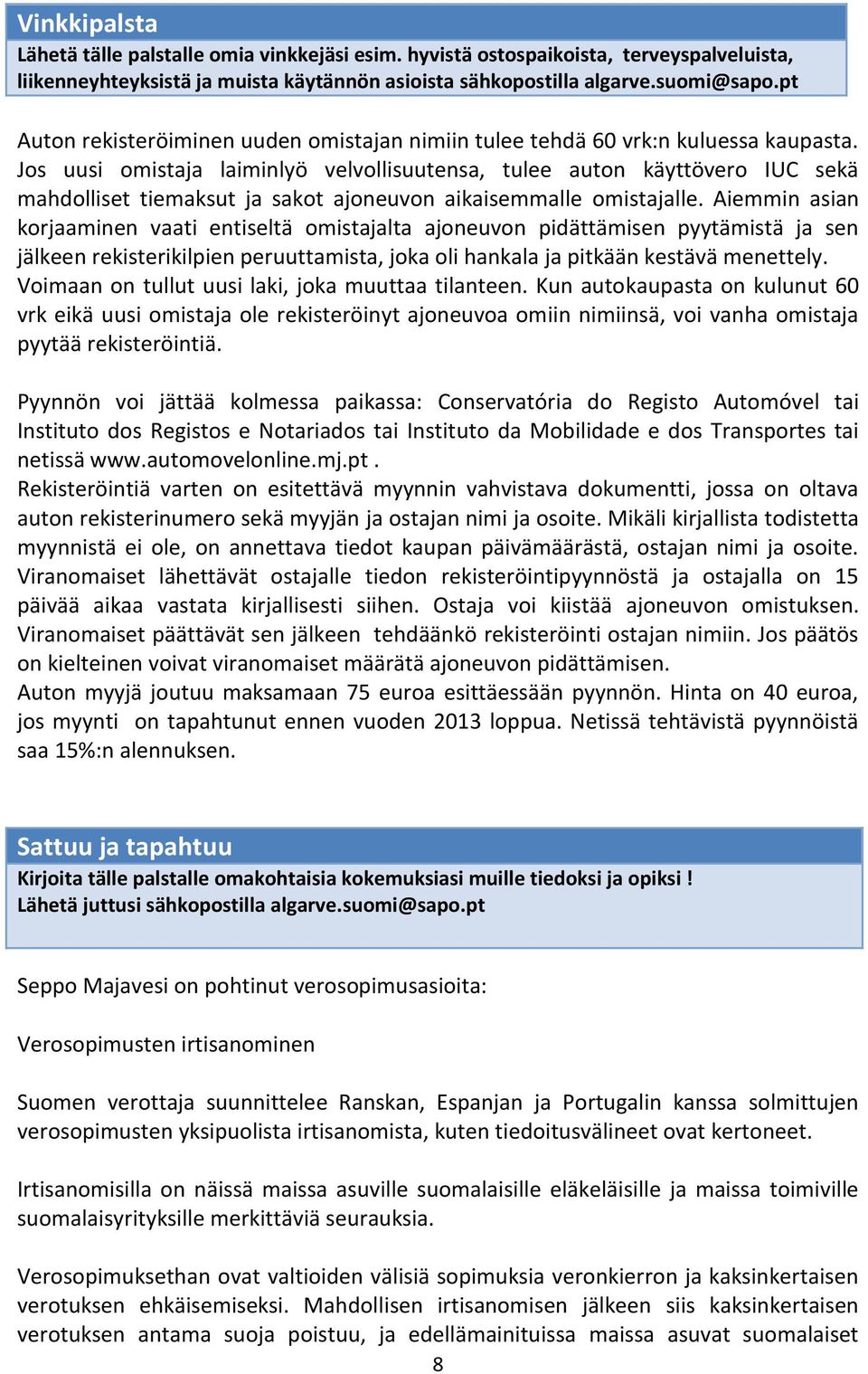 Jos uusi omistaja laiminlyö velvollisuutensa, tulee auton käyttövero IUC sekä mahdolliset tiemaksut ja sakot ajoneuvon aikaisemmalle omistajalle.