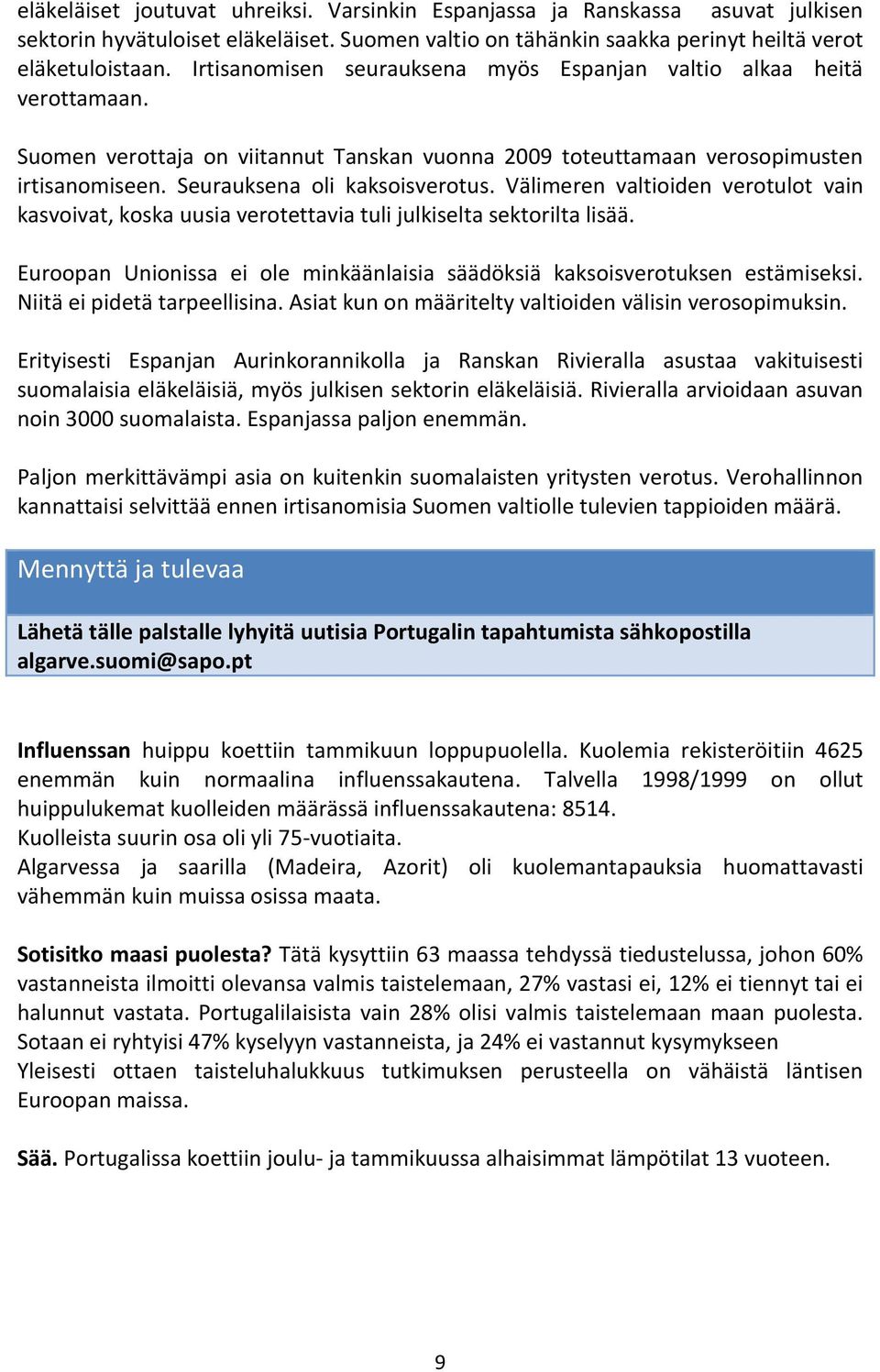 Välimeren valtioiden verotulot vain kasvoivat, koska uusia verotettavia tuli julkiselta sektorilta lisää. Euroopan Unionissa ei ole minkäänlaisia säädöksiä kaksoisverotuksen estämiseksi.