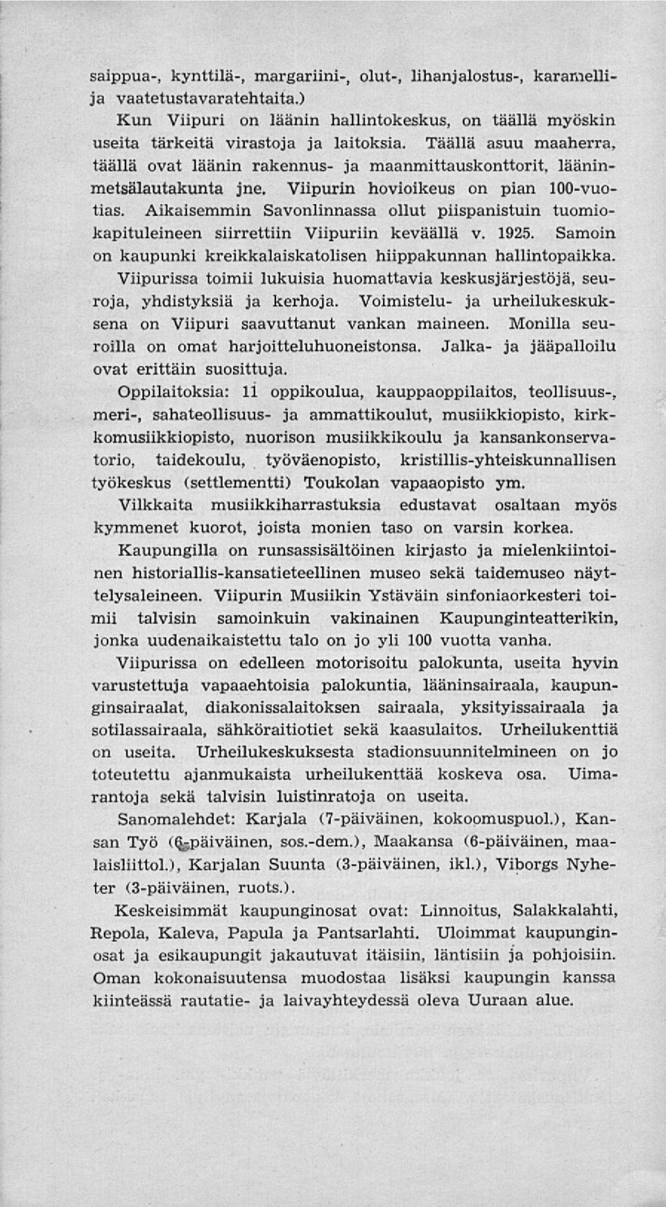 Aikaisemmin Savonlinnassa ollut piispanistuin tuomiokapituleineen siirrettiin Viipuriin keväällä v. 1925. Samoin on kaupunki kreikkalaiskatolisen hiippakunnan hallintopaikka.