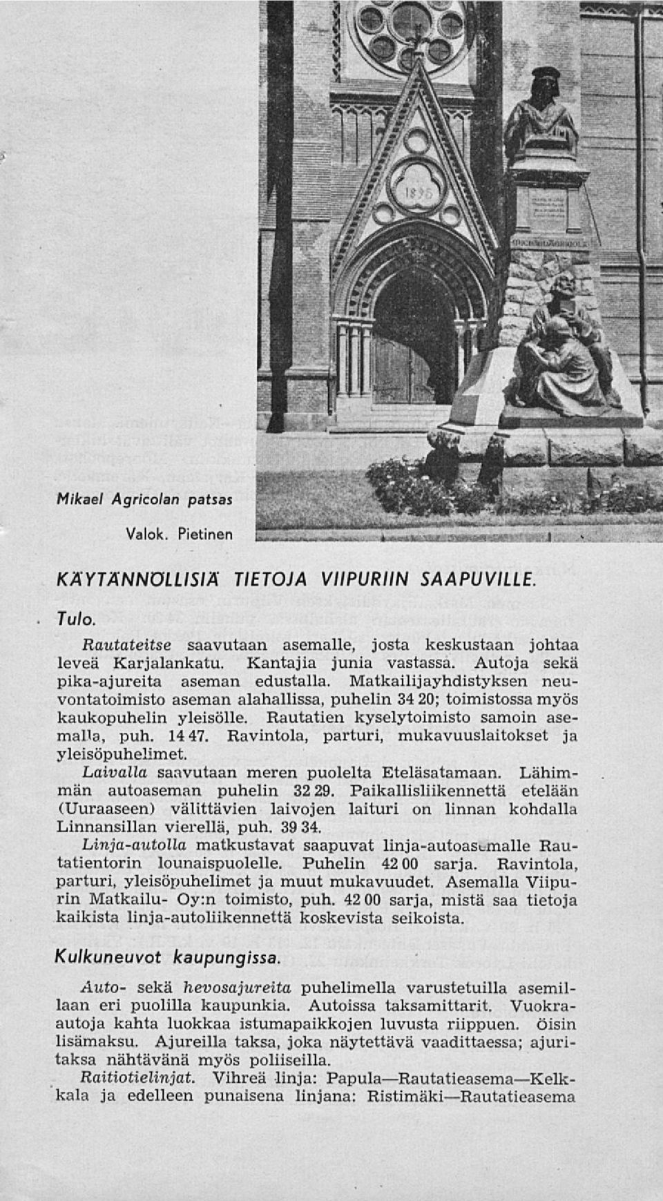 Rautatien kyselytoimisto samoin asemalla, puh. 14 47. Ravintola, parturi, mukavuuslaitokset ja yleisöpuhelimet. Laivalla saavutaan meren puolelta Eteläsatamaan. Lähimmän autoaseman puhelin 32 29.