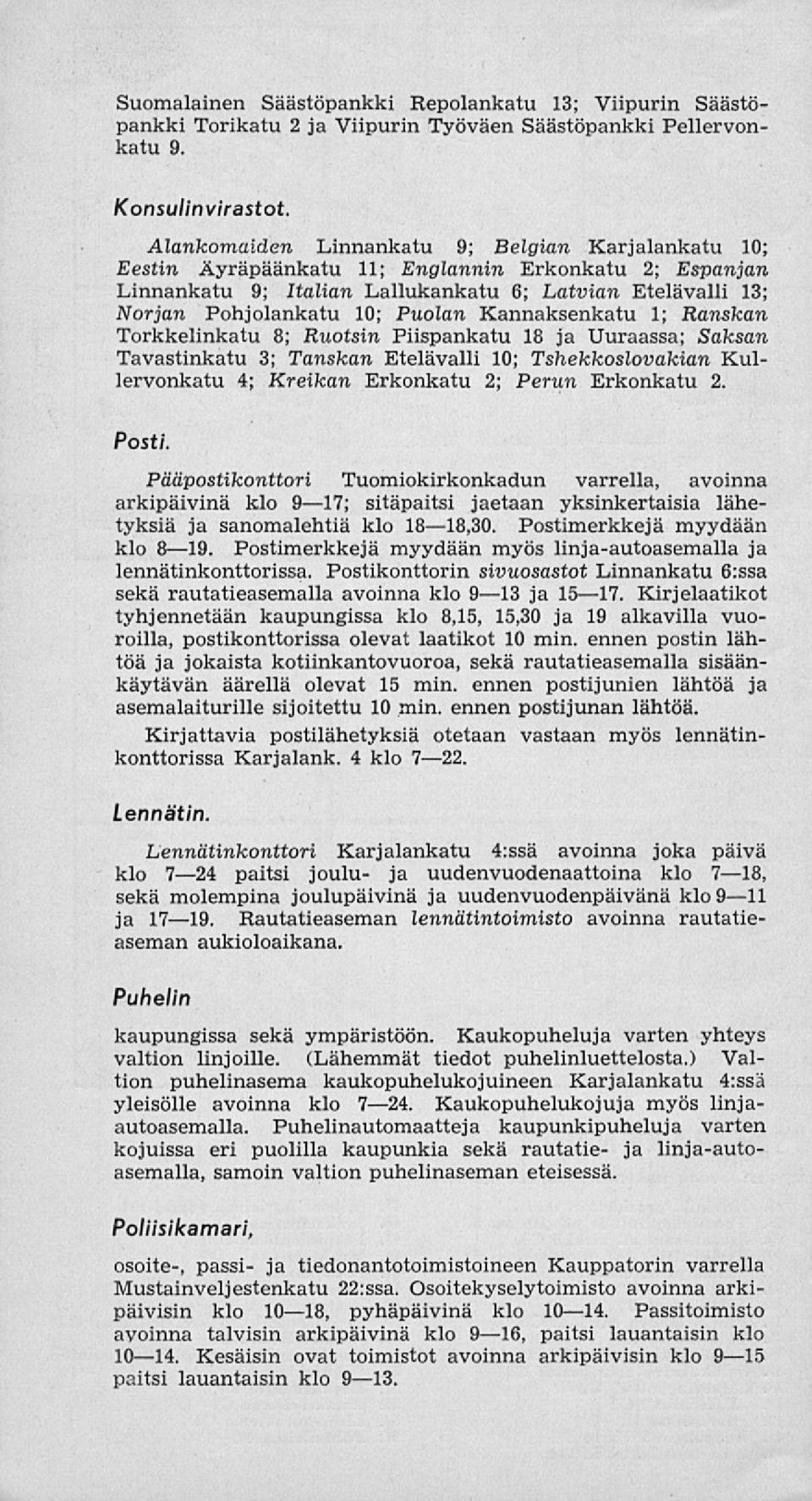 Kannaksenkatu 1; Ranskan Torkkelinkatu 8; Ruotsin Piispankatu 18 ja Uuraassa; Saksan Tavastinkatu 3; Tanskan Etelävalli 10; Tshekkoslovakian Kullervonkatu 4; Kreikan Erkonkatu 2; Perun Erkonkatu 2.