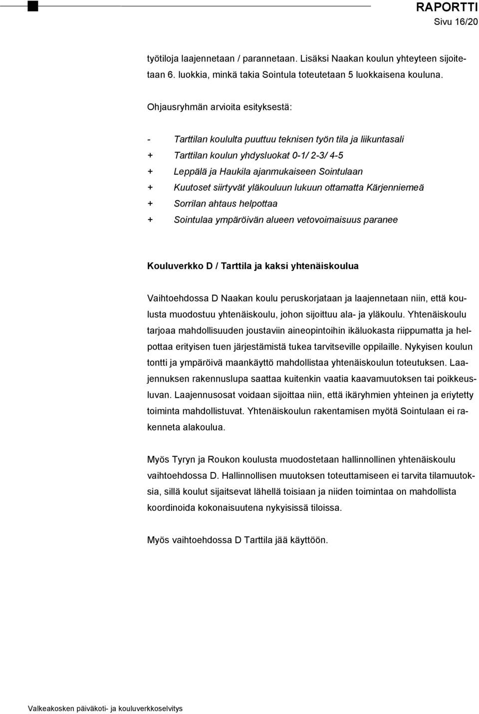 Kuutoset siirtyvät yläkouluun lukuun ottamatta Kärjenniemeä + Sorrilan ahtaus helpottaa + Sointulaa ympäröivän alueen vetovoimaisuus paranee Kouluverkko D / Tarttila ja kaksi yhtenäiskoulua