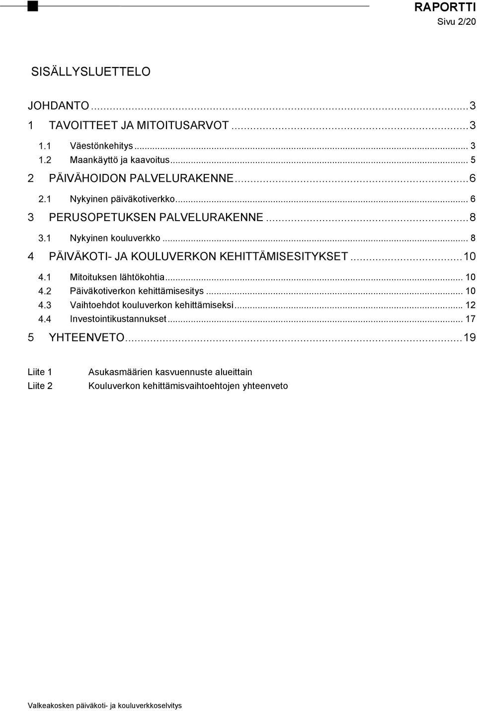 .. 8 4 PÄIVÄKOTI- JA KOULUVERKON KEHITTÄMISESITYKSET... 10 Mitoituksen lähtökohtia... 10 Päiväkotiverkon kehittämisesitys.