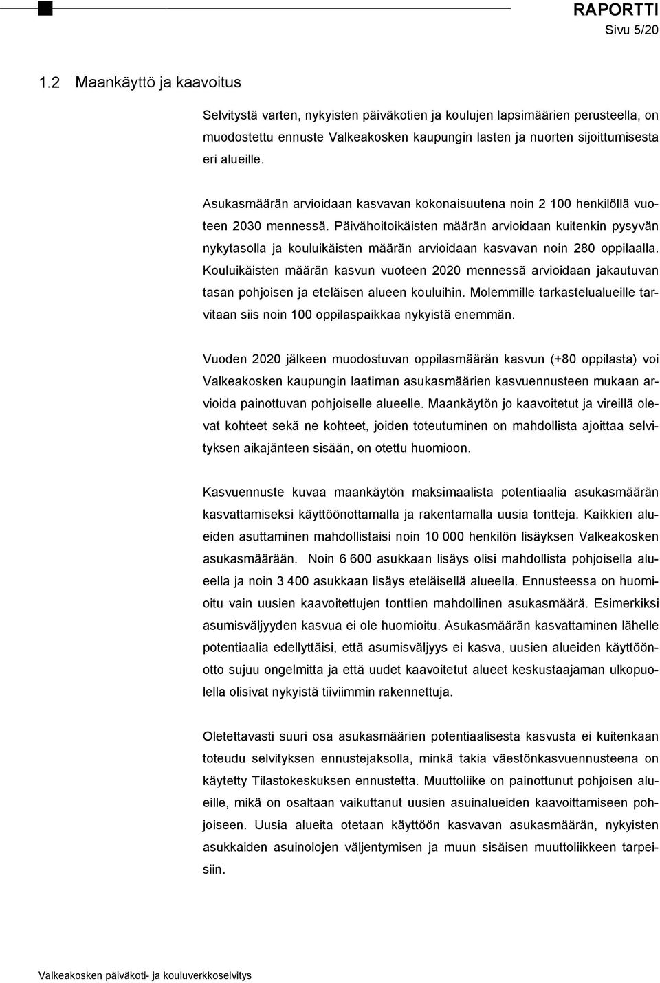 Päivähoitoikäisten määrän arvioidaan kuitenkin pysyvän nykytasolla ja kouluikäisten määrän arvioidaan kasvavan noin 280 oppilaalla.