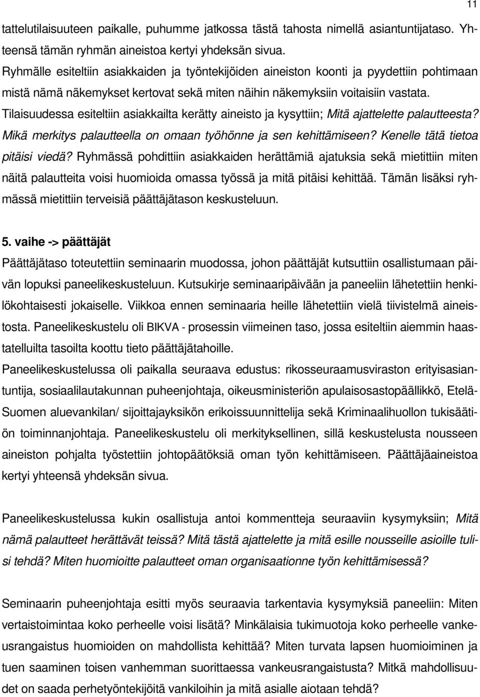 Tilaisuudessa esiteltiin asiakkailta kerätty aineisto ja kysyttiin; Mitä ajattelette palautteesta? Mikä merkitys palautteella on omaan työhönne ja sen kehittämiseen? Kenelle tätä tietoa pitäisi viedä?