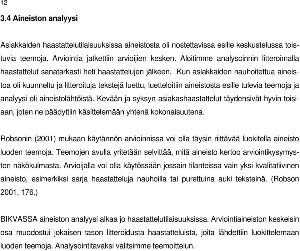 Kun asiakkaiden nauhoitettua aineistoa oli kuunneltu ja litteroituja tekstejä luettu, luetteloitiin aineistosta esille tulevia teemoja ja analyysi oli aineistolähtöistä.