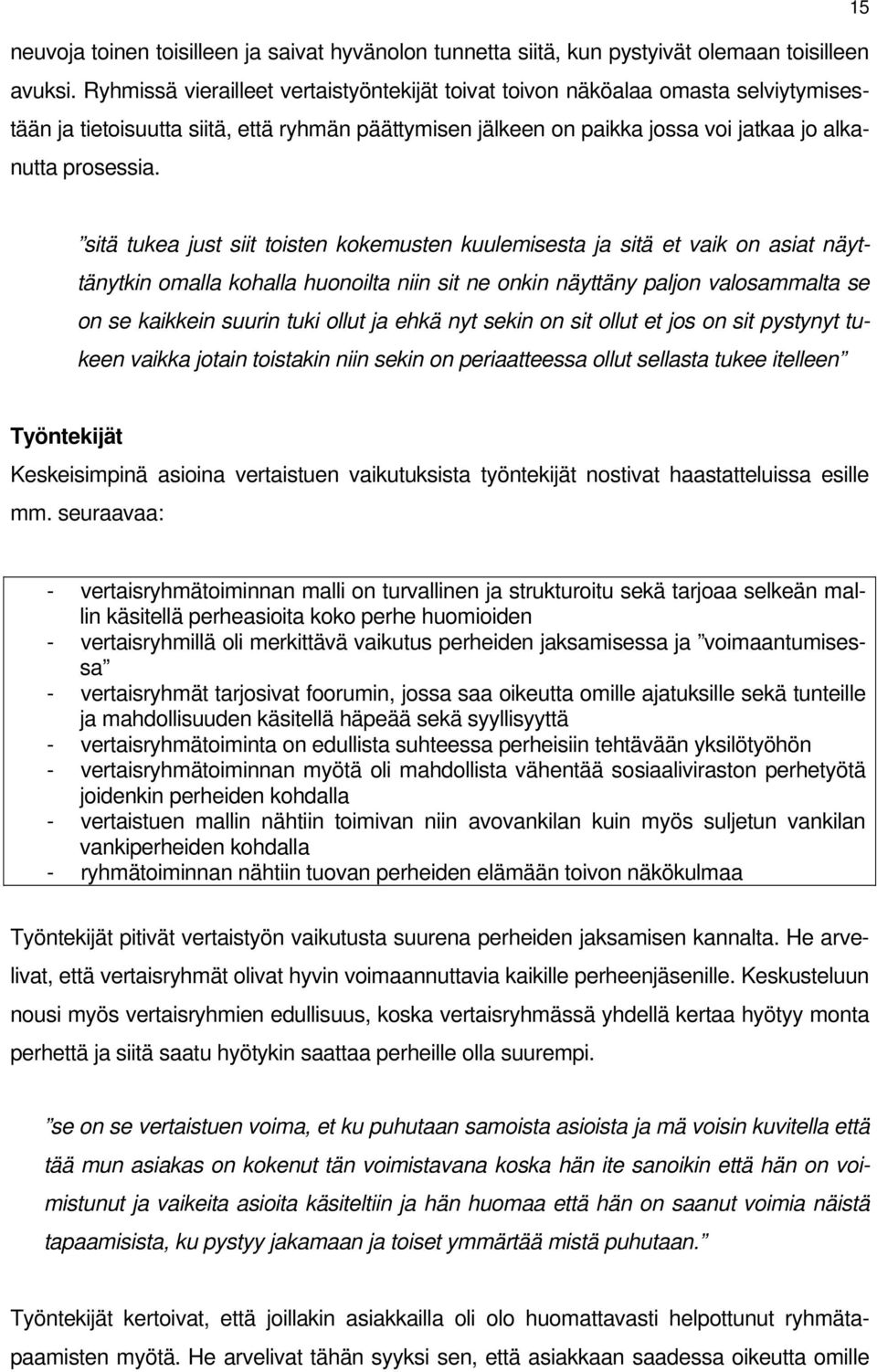 sitä tukea just siit toisten kokemusten kuulemisesta ja sitä et vaik on asiat näyttänytkin omalla kohalla huonoilta niin sit ne onkin näyttäny paljon valosammalta se on se kaikkein suurin tuki ollut