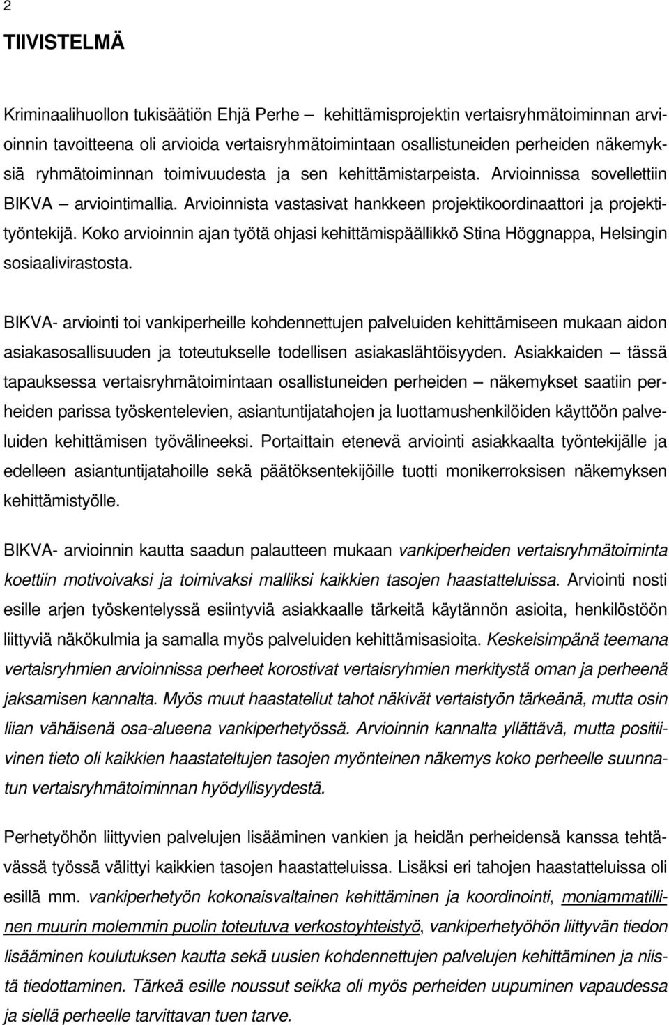 Koko arvioinnin ajan työtä ohjasi kehittämispäällikkö Stina Höggnappa, Helsingin sosiaalivirastosta.