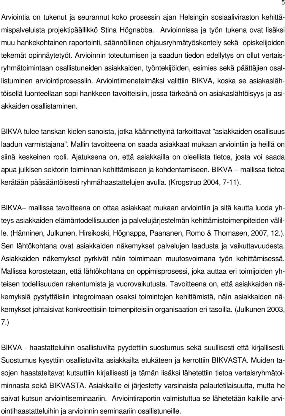 Arvioinnin toteutumisen ja saadun tiedon edellytys on ollut vertaisryhmätoimintaan osallistuneiden asiakkaiden, työntekijöiden, esimies sekä päättäjien osallistuminen arviointiprosessiin.