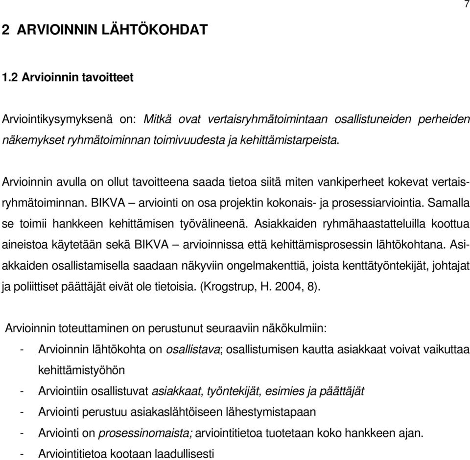 Arvioinnin avulla on ollut tavoitteena saada tietoa siitä miten vankiperheet kokevat vertaisryhmätoiminnan. BIKVA arviointi on osa projektin kokonais- ja prosessiarviointia.