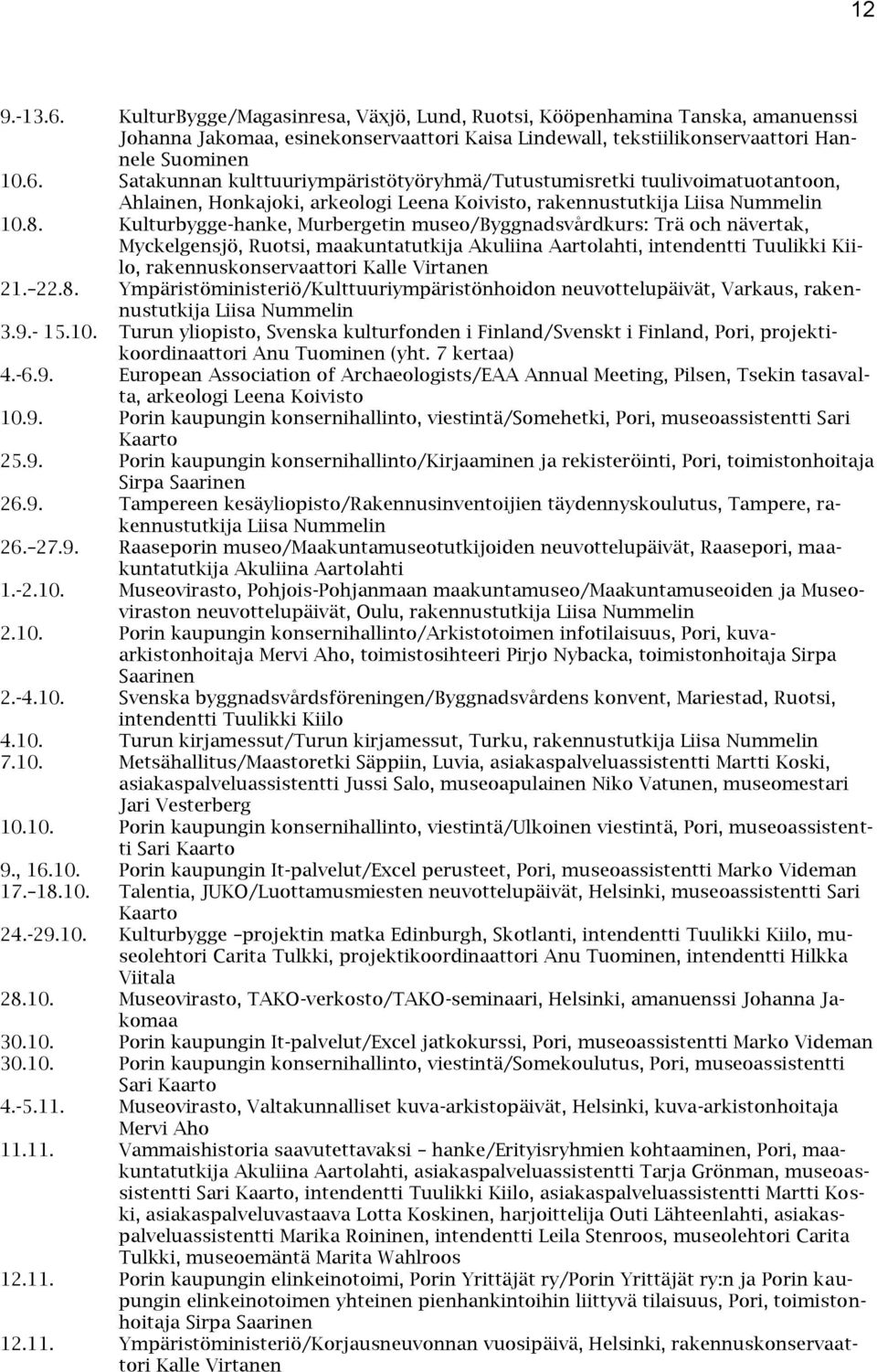 Virtanen 21. 22.8. Ympäristöministeriö/Kulttuuriympäristönhoidon neuvottelupäivät, Varkaus, rakennustutkija Liisa Nummelin 3.9.- 15.10.