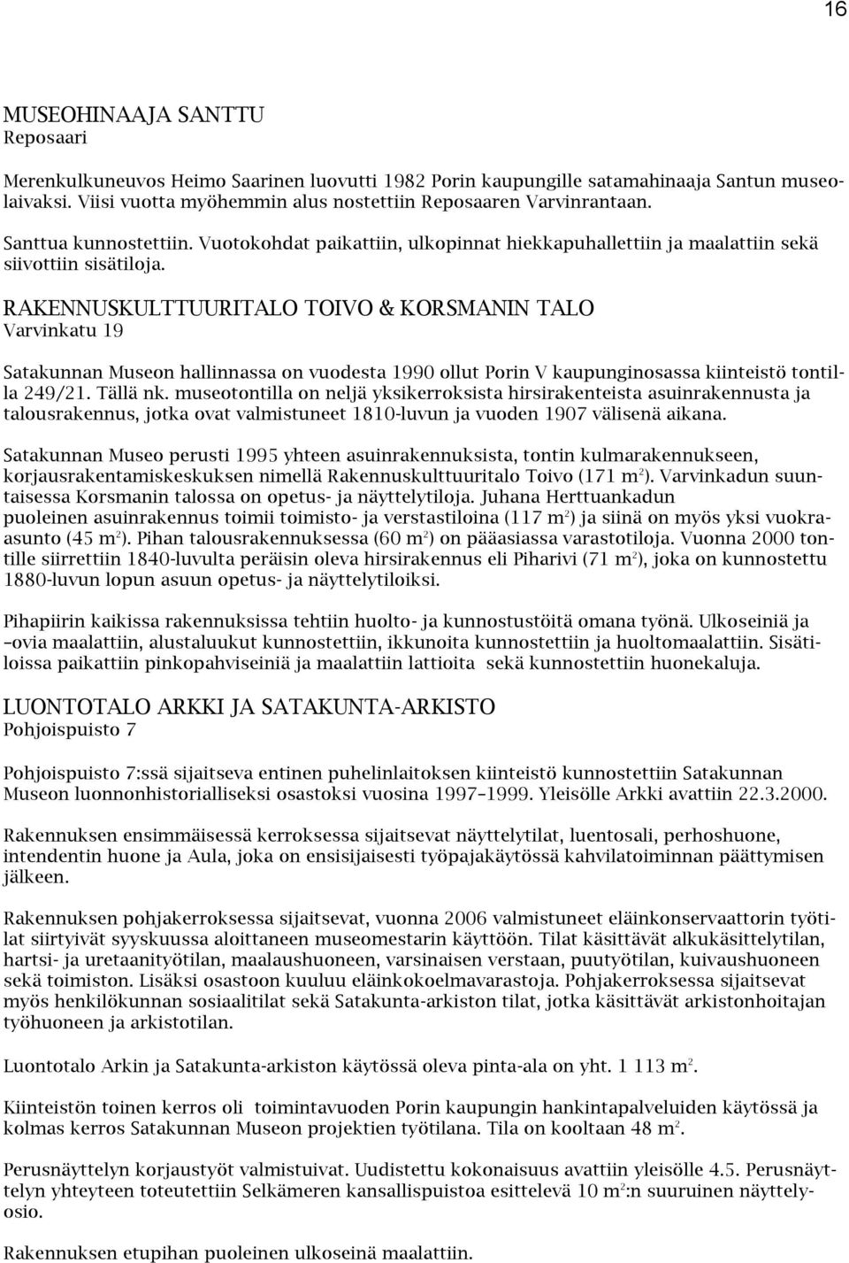 RAKENNUSKULTTUURITALO TOIVO & KORSMANIN TALO Varvinkatu 19 Satakunnan Museon hallinnassa on vuodesta 1990 ollut Porin V kaupunginosassa kiinteistö tontilla 249/21. Tällä nk.