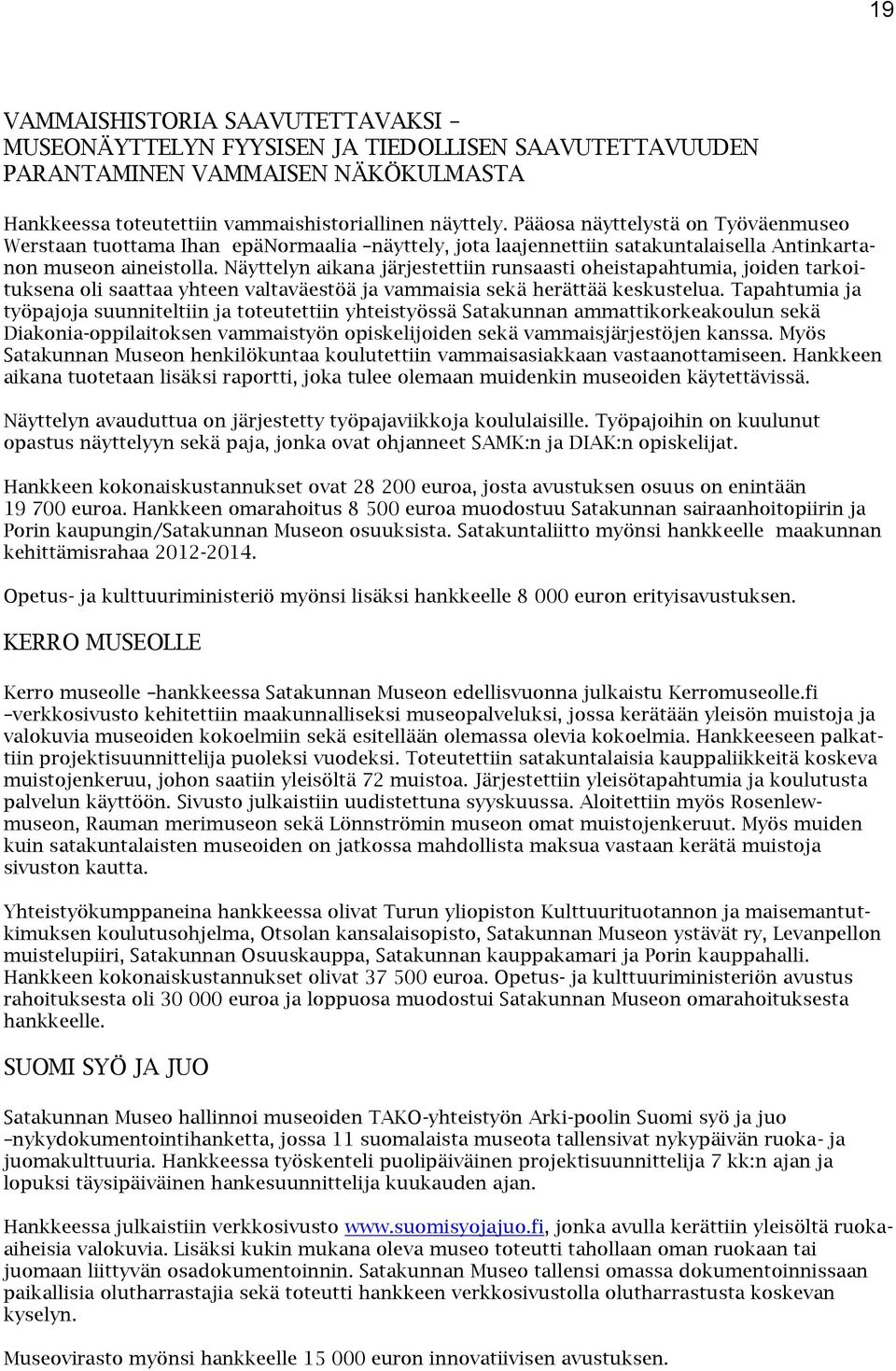 Näyttelyn aikana järjestettiin runsaasti oheistapahtumia, joiden tarkoituksena oli saattaa yhteen valtaväestöä ja vammaisia sekä herättää keskustelua.