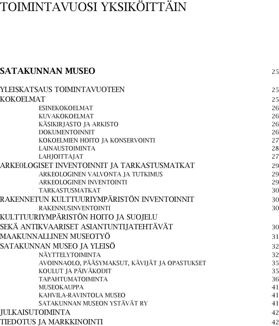 KULTTUURIYMPÄRISTÖN INVENTOINNIT 30 RAKENNUSINVENTOINTI 30 KULTTUURIYMPÄRISTÖN HOITO JA SUOJELU SEKÄ ANTIKVAARISET ASIANTUNTIJATEHTÄVÄT 30 MAAKUNNALLINEN MUSEOTYÖ 31 SATAKUNNAN MUSEO JA YLEISÖ 32