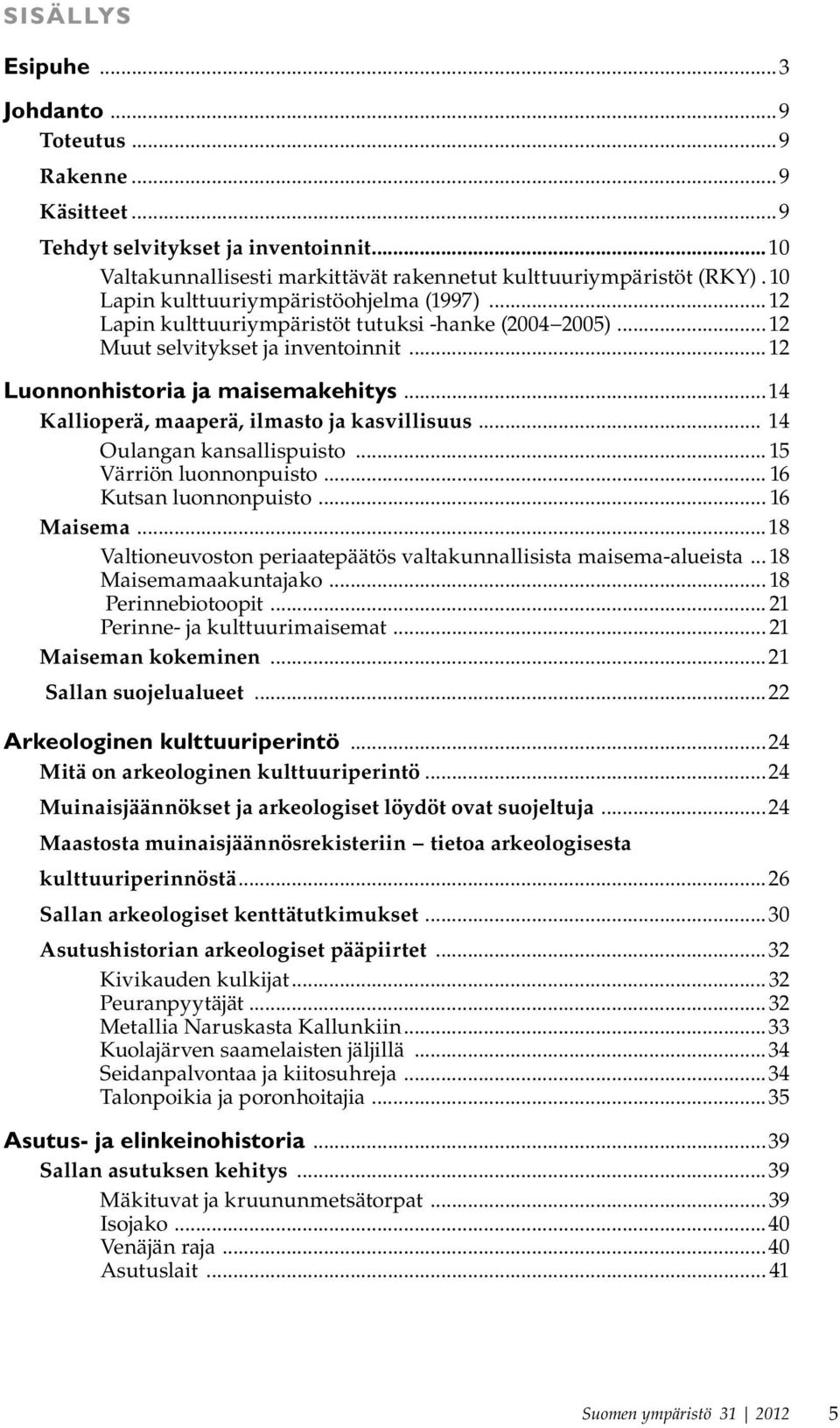 ..14 Kallioperä, maaperä, ilmasto ja kasvillisuus... 14 Oulangan kansallispuisto... 15 Värriön luonnonpuisto... 16 Kutsan luonnonpuisto... 16 Maisema.