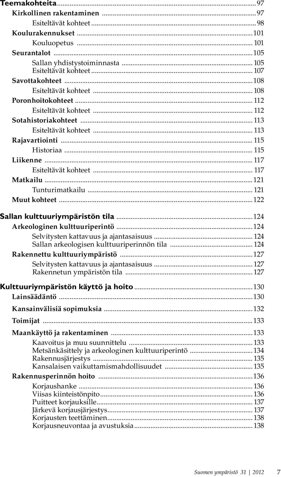 .. 115 Liikenne... 117 Esiteltävät kohteet... 117 Matkailu...121 Tunturimatkailu... 121 Muut kohteet...122 Sallan kulttuuriympäristön tila...124 Arkeologinen kulttuuriperintö.