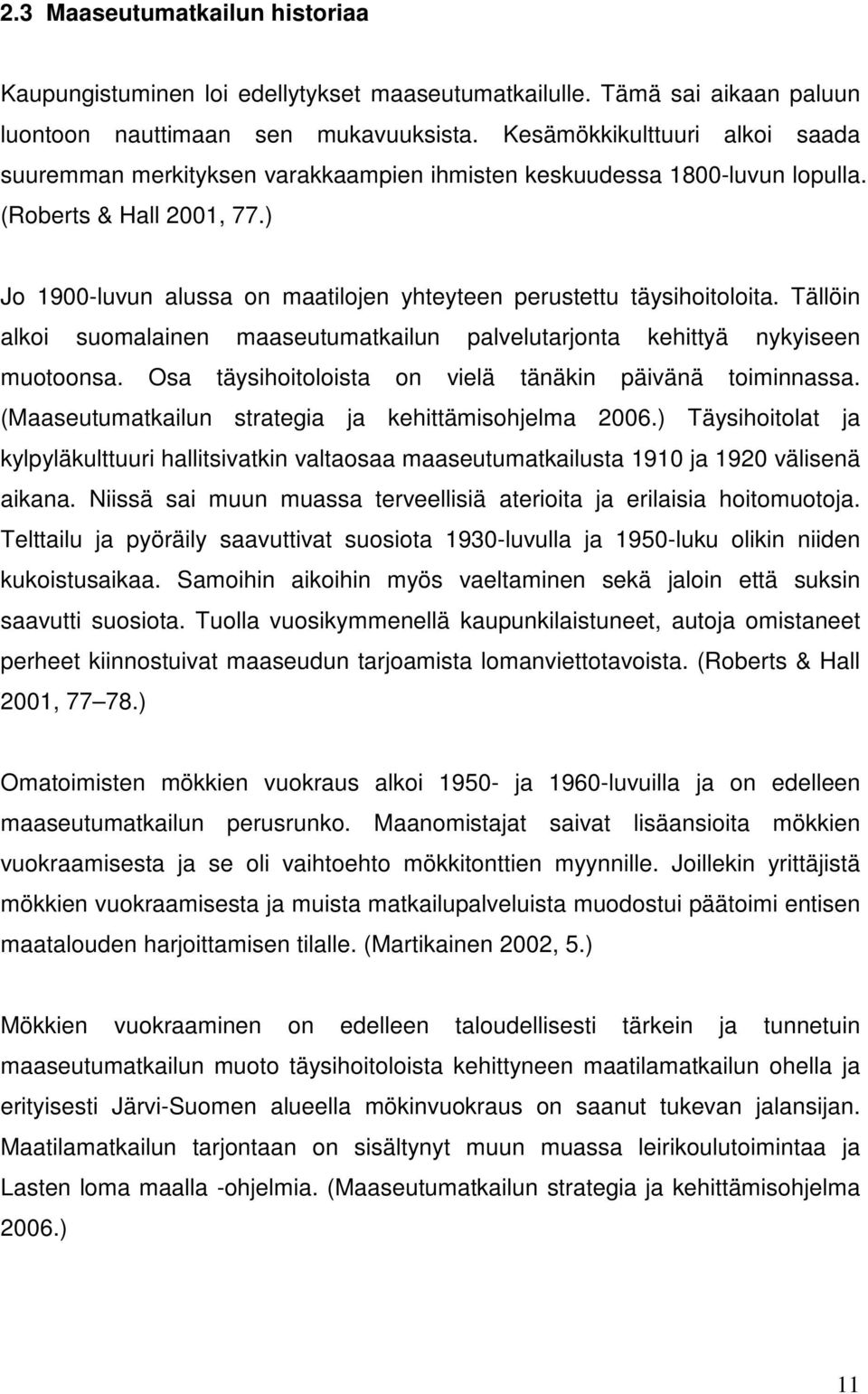 ) Jo 1900-luvun alussa on maatilojen yhteyteen perustettu täysihoitoloita. Tällöin alkoi suomalainen maaseutumatkailun palvelutarjonta kehittyä nykyiseen muotoonsa.