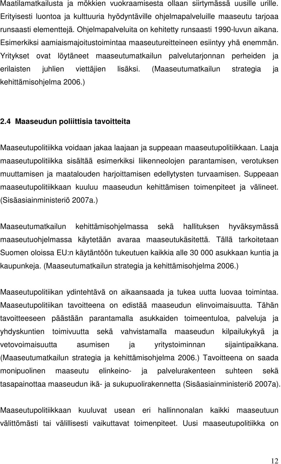 Yritykset ovat löytäneet maaseutumatkailun palvelutarjonnan perheiden ja erilaisten juhlien viettäjien lisäksi. (Maaseutumatkailun strategia ja kehittämisohjelma 2006.) 2.