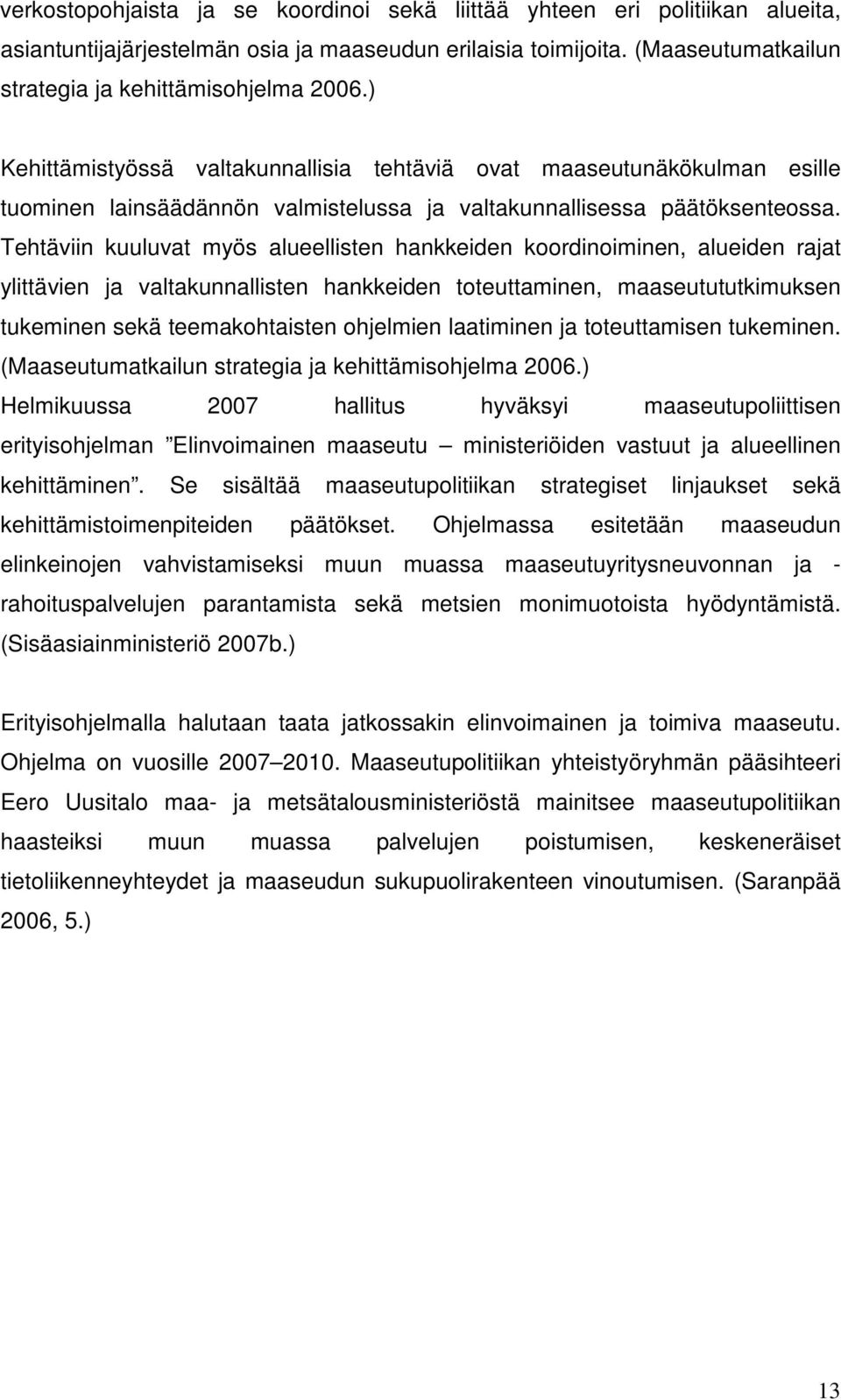 Tehtäviin kuuluvat myös alueellisten hankkeiden koordinoiminen, alueiden rajat ylittävien ja valtakunnallisten hankkeiden toteuttaminen, maaseutututkimuksen tukeminen sekä teemakohtaisten ohjelmien