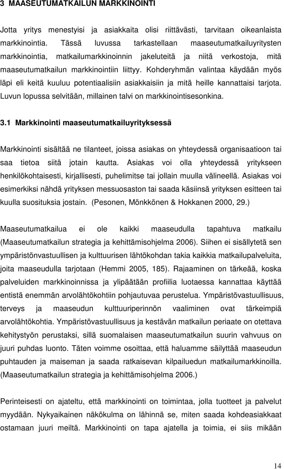 Kohderyhmän valintaa käydään myös läpi eli keitä kuuluu potentiaalisiin asiakkaisiin ja mitä heille kannattaisi tarjota. Luvun lopussa selvitään, millainen talvi on markkinointisesonkina. 3.