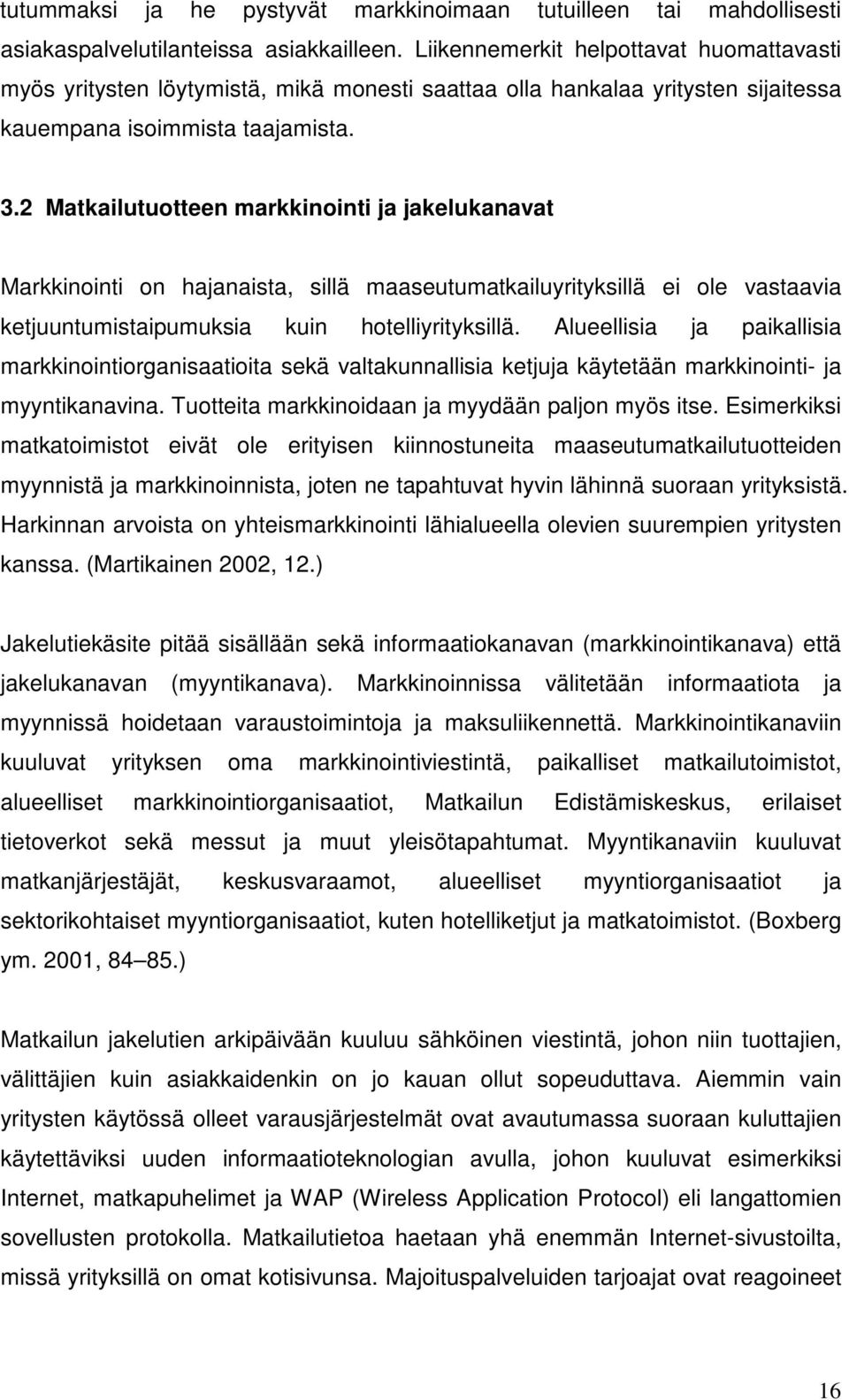 2 Matkailutuotteen markkinointi ja jakelukanavat Markkinointi on hajanaista, sillä maaseutumatkailuyrityksillä ei ole vastaavia ketjuuntumistaipumuksia kuin hotelliyrityksillä.