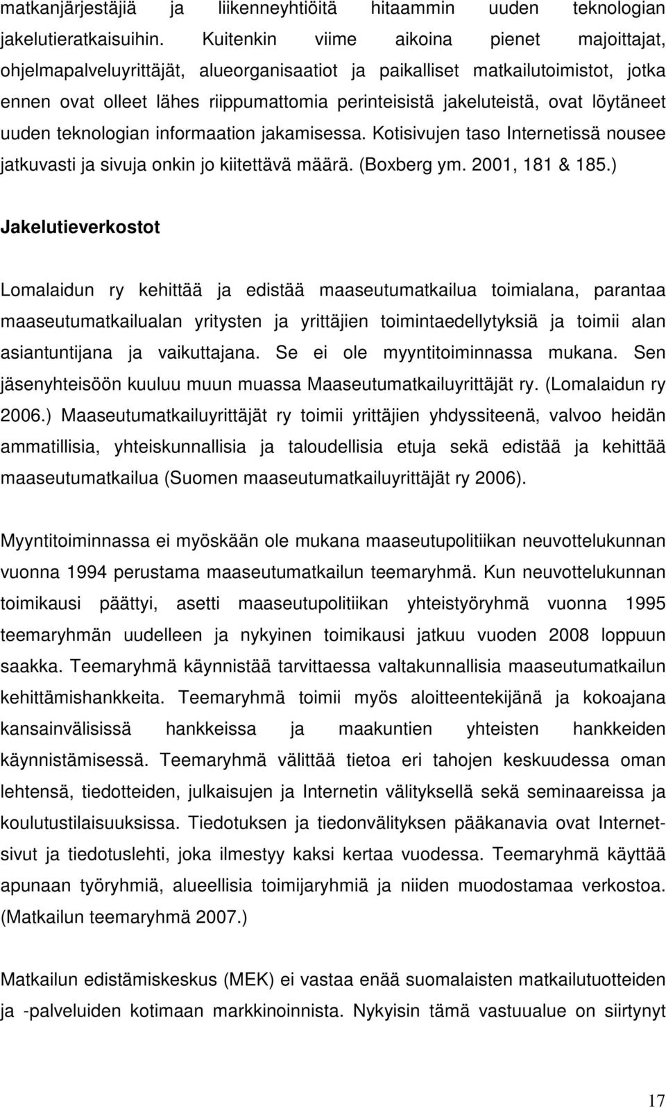 löytäneet uuden teknologian informaation jakamisessa. Kotisivujen taso Internetissä nousee jatkuvasti ja sivuja onkin jo kiitettävä määrä. (Boxberg ym. 2001, 181 & 185.