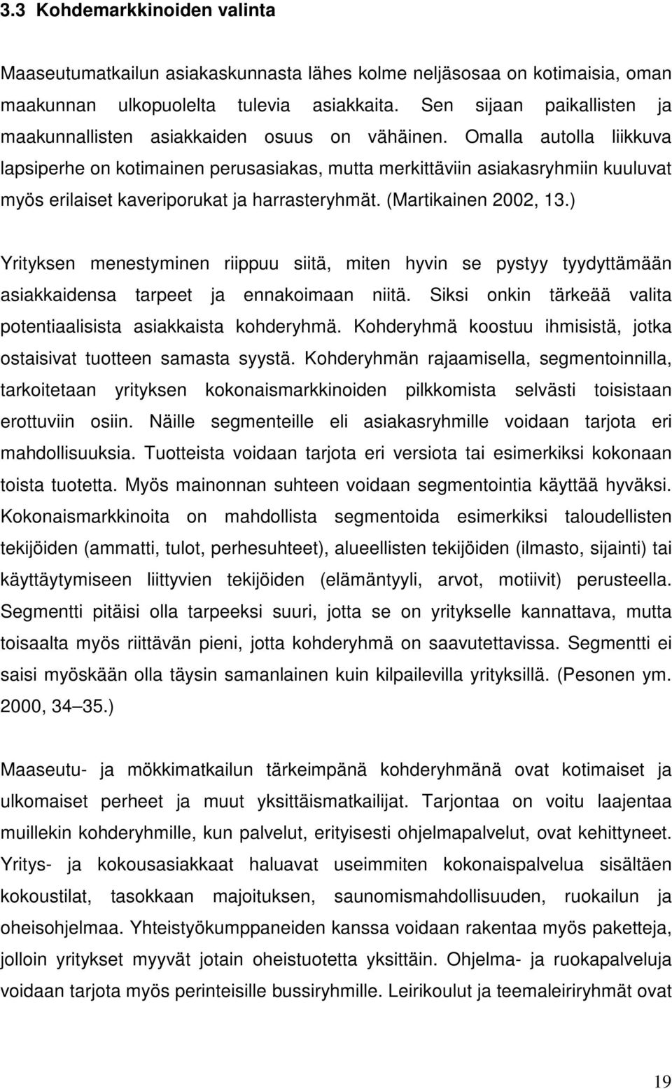 Omalla autolla liikkuva lapsiperhe on kotimainen perusasiakas, mutta merkittäviin asiakasryhmiin kuuluvat myös erilaiset kaveriporukat ja harrasteryhmät. (Martikainen 2002, 13.