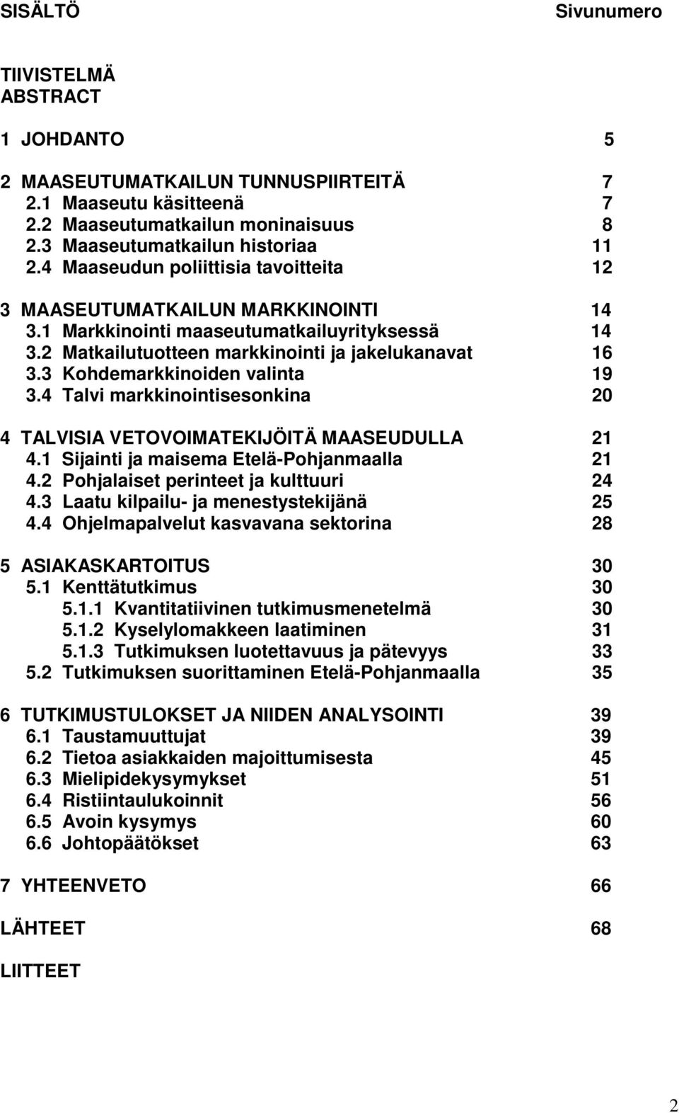 3 Kohdemarkkinoiden valinta 19 3.4 Talvi markkinointisesonkina 20 4 TALVISIA VETOVOIMATEKIJÖITÄ MAASEUDULLA 21 4.1 Sijainti ja maisema Etelä-Pohjanmaalla 21 4.