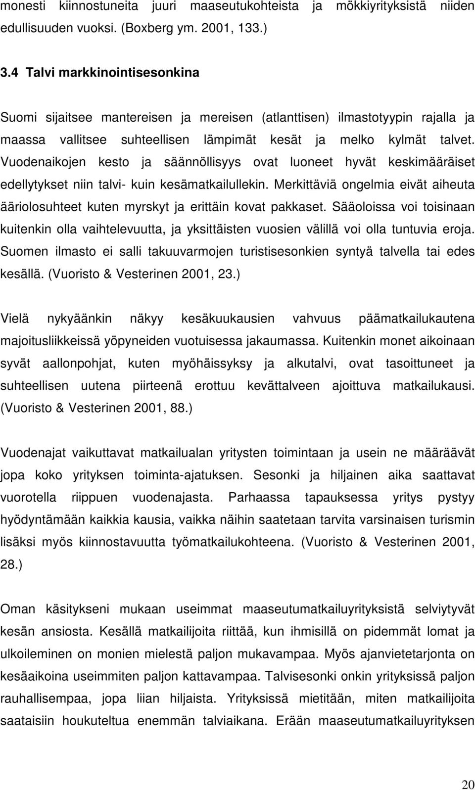 Vuodenaikojen kesto ja säännöllisyys ovat luoneet hyvät keskimääräiset edellytykset niin talvi- kuin kesämatkailullekin.