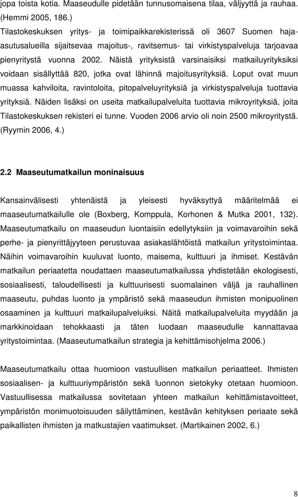 Näistä yrityksistä varsinaisiksi matkailuyrityksiksi voidaan sisällyttää 820, jotka ovat lähinnä majoitusyrityksiä.