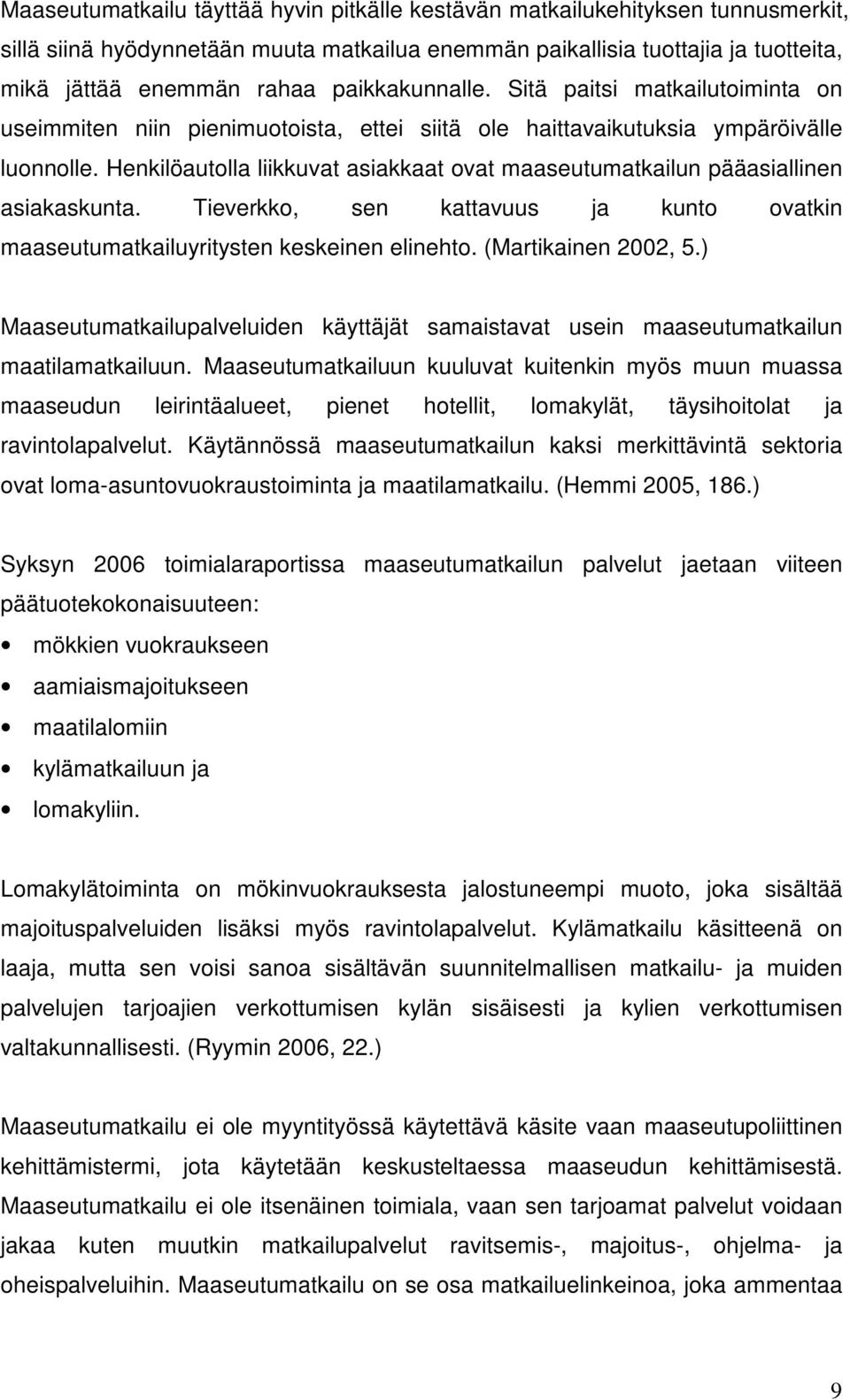 Henkilöautolla liikkuvat asiakkaat ovat maaseutumatkailun pääasiallinen asiakaskunta. Tieverkko, sen kattavuus ja kunto ovatkin maaseutumatkailuyritysten keskeinen elinehto. (Martikainen 2002, 5.