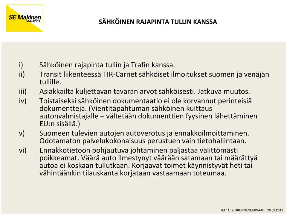 (Vientitapahtuman sähköinen kuittaus autonvalmistajalle vältetään dokumenttien fyysinen lähettäminen EU:n sisällä.) v) Suomeen tulevien autojen autoverotus ja ennakkoilmoittaminen.