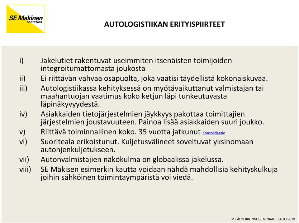 iv) Asiakkaiden tietojärjestelmien jäykkyys pakottaa toimittajien järjestelmien joustavuuteen. Painoa lisää asiakkaiden suuri joukko. v) Riittävä toiminnallinen koko.